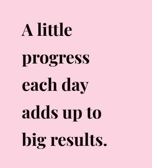 A little progress each day adds up to big results.