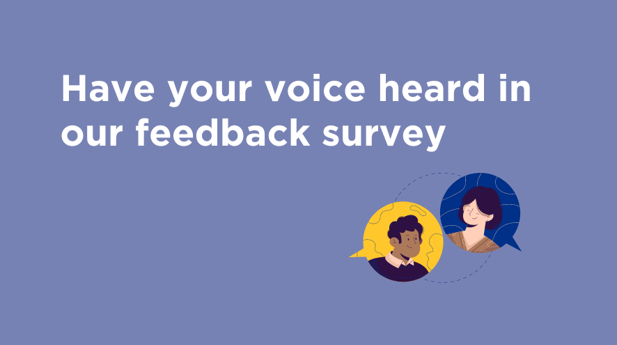 Have your voice heard in our feedback survey