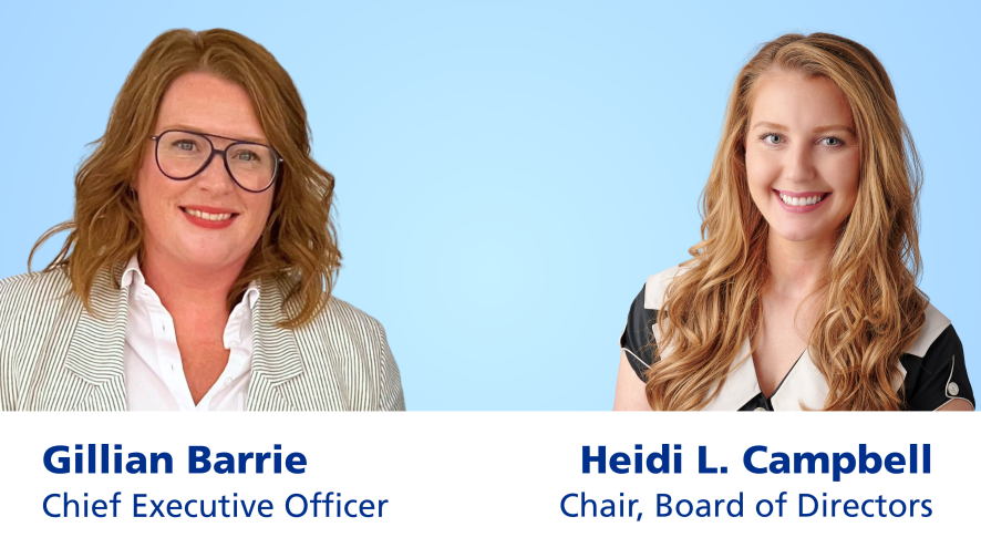 Gillian Barrie, Chief Executive Officer and Heidi L. Campbell, Chair, Board of Directors