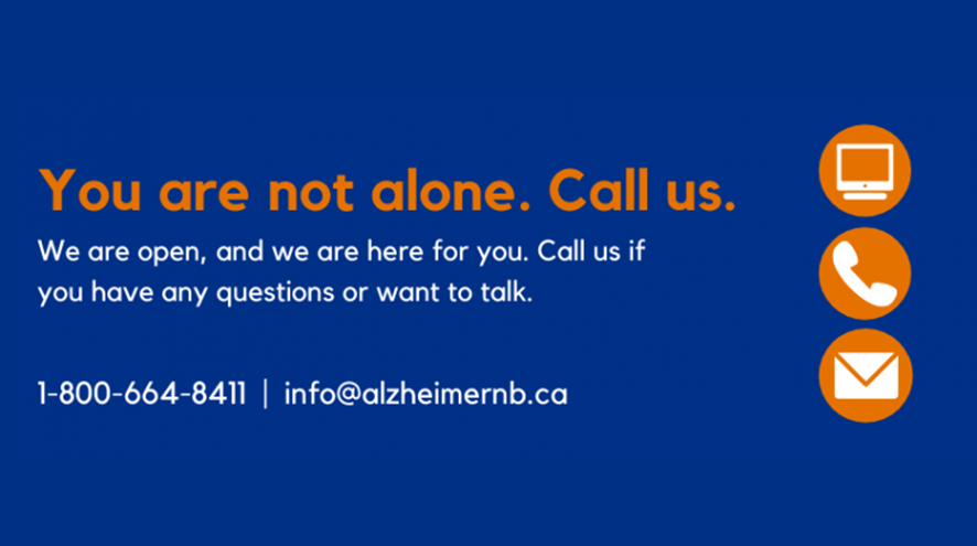 You are not alone. Call us.  We are open, and here for you. Call us if you have any questions or want to talk. 1-800-664-8411 | info@alzheimernb.ca