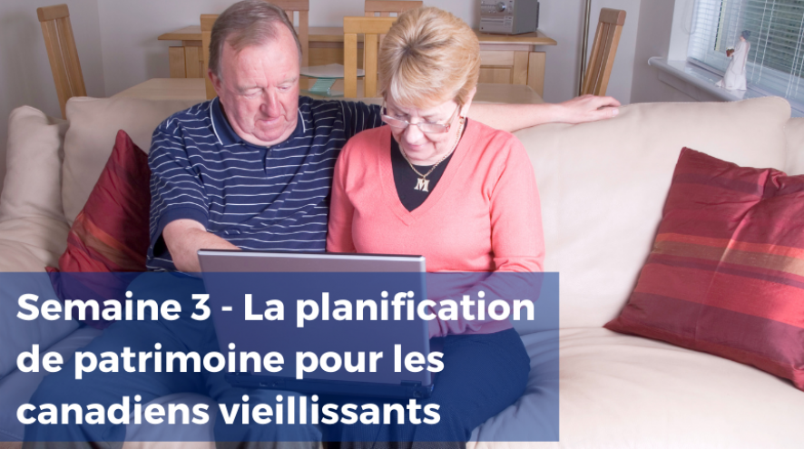 Semaine 3 - La planification de patrimoine pour les canadiens vieillissants