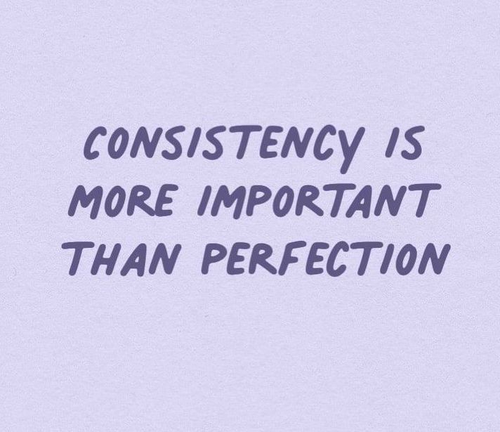 Consistency is more important than perfection