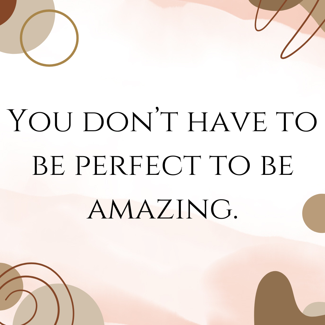 You don't have to be perfect to be amazing.