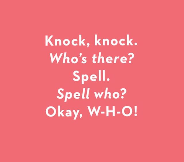Knock, knock. Who's there? Spell. Spell who? Okay, W-H-O!