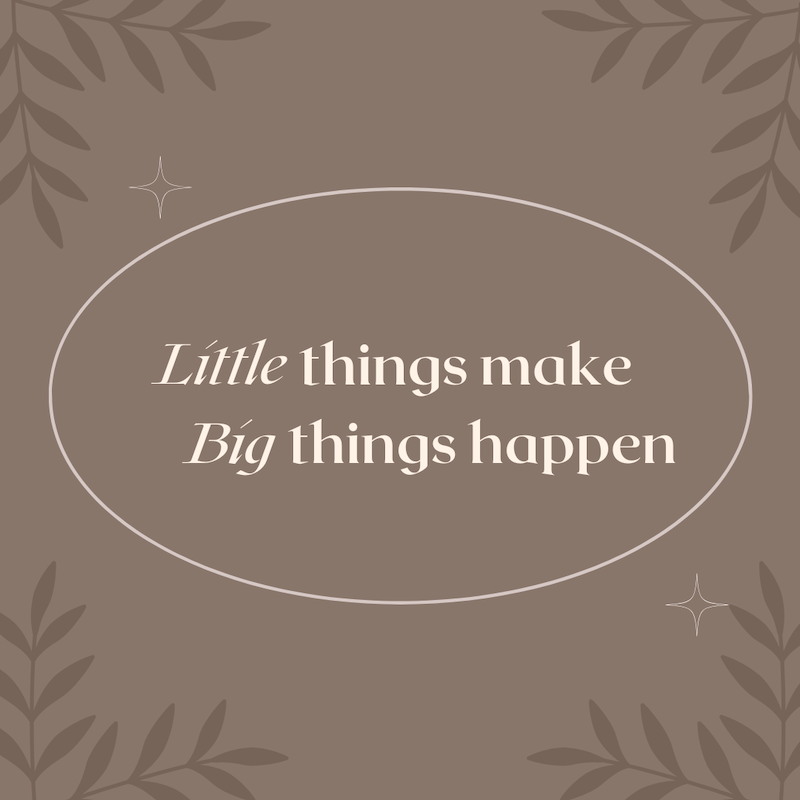 Little things make big things happen