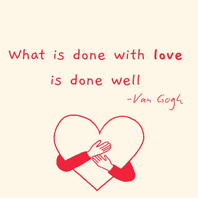 What is done with love is done well - Van Gogh