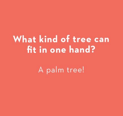 What kind of tree can fit in one hand? A palm tree!