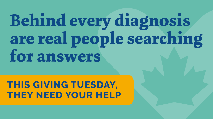 Behind every diagnosis are real people searching for answers. This giving tuesday, they need your help